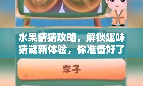 水果猜猜攻略，解鎖趣味猜謎新體驗(yàn)，你準(zhǔn)備好了嗎？