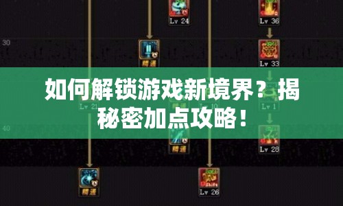 如何解鎖游戲新境界？揭秘密加點(diǎn)攻略！