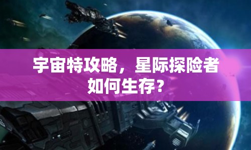 宇宙特攻略，星際探險(xiǎn)者如何生存？