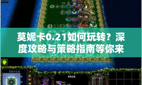 莫妮卡0.21如何玩轉(zhuǎn)？深度攻略與策略指南等你來揭秘！