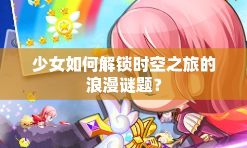 少女如何解鎖時(shí)空之旅的浪漫謎題？