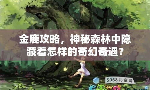 金鹿攻略，神秘森林中隱藏著怎樣的奇幻奇遇？