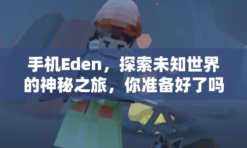 手機Eden，探索未知世界的神秘之旅，你準備好了嗎？
