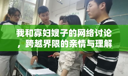 我和寡婦嫂子的網(wǎng)絡(luò)討論，跨越界限的親情與理解