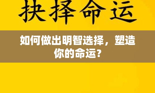 如何做出明智選擇，塑造你的命運？