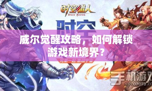 威爾覺醒攻略，如何解鎖游戲新境界？