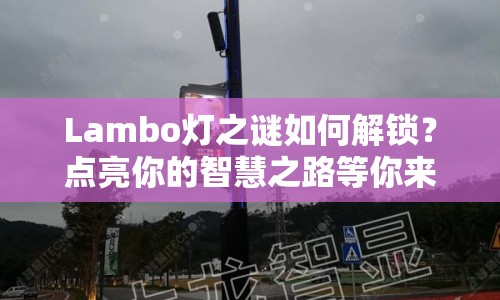 Lambo燈之謎如何解鎖？點亮你的智慧之路等你來探索！