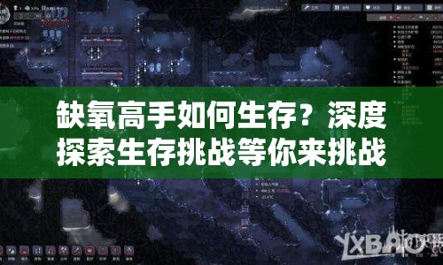 缺氧高手如何生存？深度探索生存挑戰(zhàn)等你來挑戰(zhàn)！