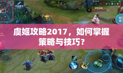 虞姬攻略2017，如何掌握策略與技巧？