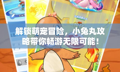 解鎖萌寵冒險，小兔丸攻略帶你暢游無限可能！