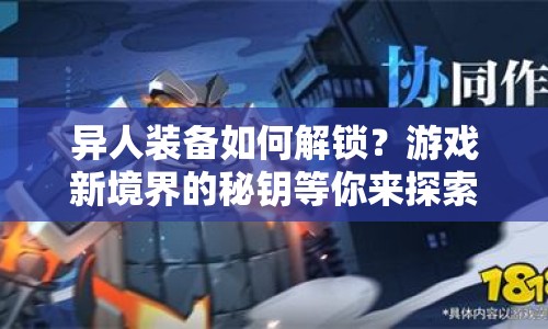 異人裝備如何解鎖？游戲新境界的秘鑰等你來探索！