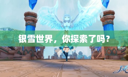 銀雪世界，你探索了嗎？