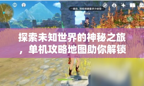 探索未知世界的神秘之旅，單機(jī)攻略地圖助你解鎖哪些隱藏寶藏？