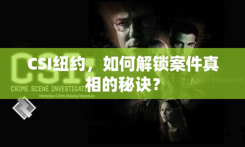 CSI紐約，如何解鎖案件真相的秘訣？