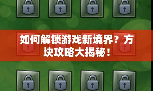 如何解鎖游戲新境界？方塊攻略大揭秘！