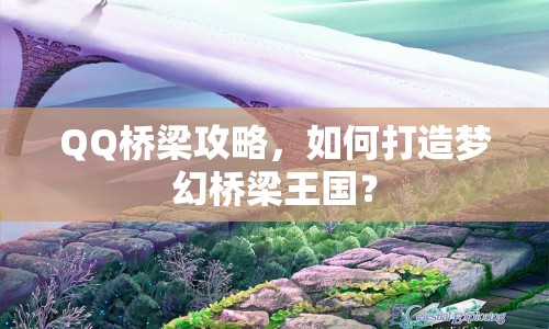 QQ橋梁攻略，如何打造夢幻橋梁王國？