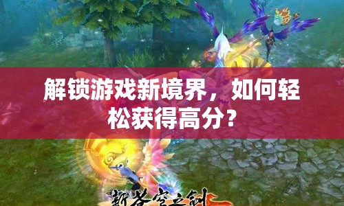 解鎖游戲新境界，如何輕松獲得高分？