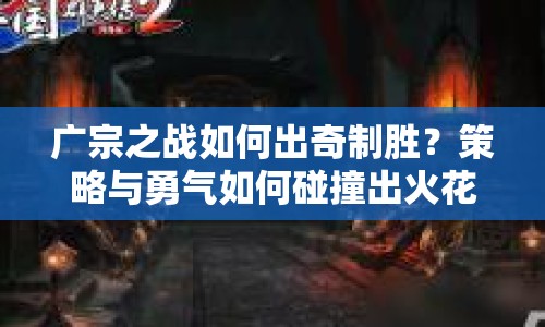 廣宗之戰(zhàn)如何出奇制勝？策略與勇氣如何碰撞出火花？