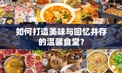 如何打造美味與回憶并存的溫馨食堂？