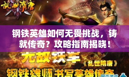 鋼鐵英雄如何無畏挑戰(zhàn)，鑄就傳奇？攻略指南揭曉！