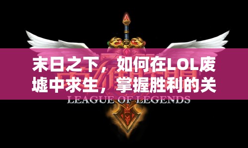 末日之下，如何在LOL廢墟中求生，掌握勝利的關(guān)鍵？