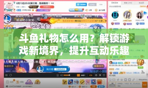 斗魚禮物怎么用？解鎖游戲新境界，提升互動(dòng)樂趣！
