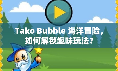Tako Bubble 海洋冒險，如何解鎖趣味玩法？