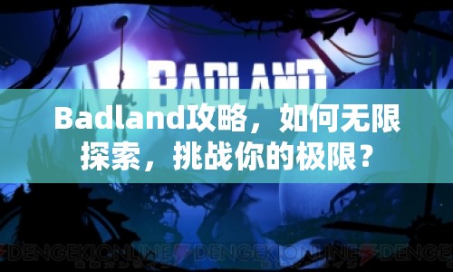 Badland攻略，如何無限探索，挑戰(zhàn)你的極限？