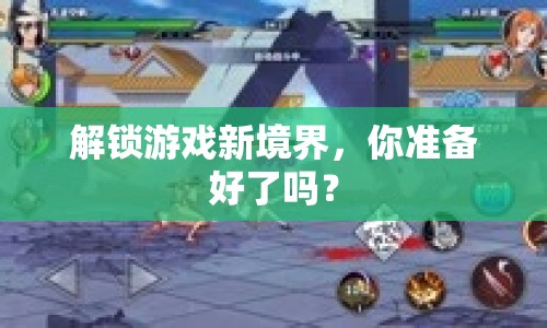 解鎖游戲新境界，你準(zhǔn)備好了嗎？