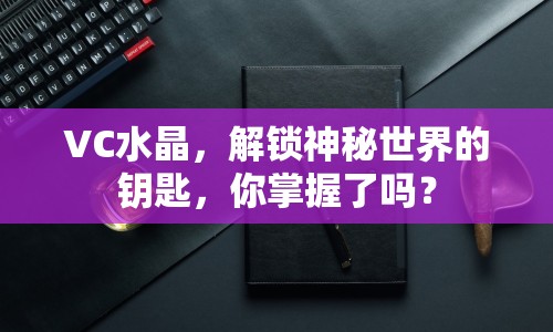 VC水晶，解鎖神秘世界的鑰匙，你掌握了嗎？