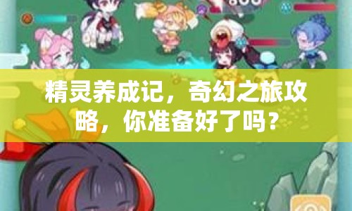 精靈養(yǎng)成記，奇幻之旅攻略，你準備好了嗎？