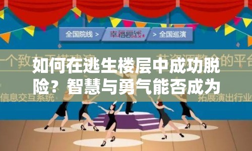 如何在逃生樓層中成功脫險(xiǎn)？智慧與勇氣能否成為你的終極武器？