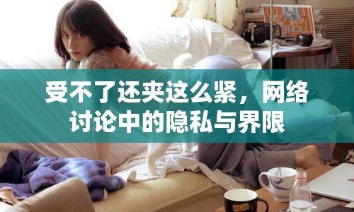 受不了還夾這么緊，網(wǎng)絡(luò)討論中的隱私與界限