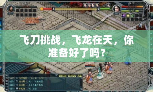 飛刀挑戰(zhàn)，飛龍?jiān)谔?，你?zhǔn)備好了嗎？