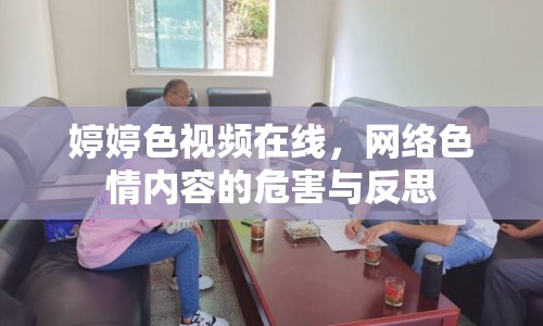 婷婷色視頻在線，網(wǎng)絡(luò)色情內(nèi)容的危害與反思