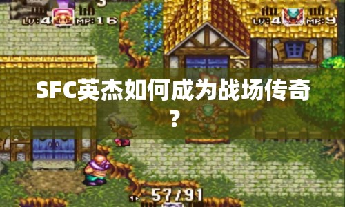 SFC英杰如何成為戰(zhàn)場傳奇？