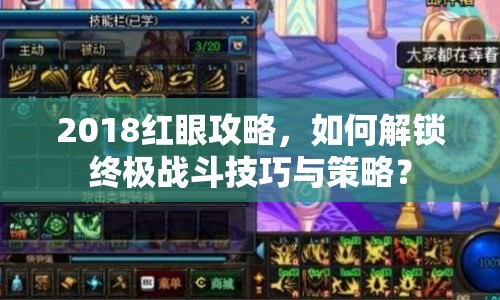 2018紅眼攻略，如何解鎖終極戰(zhàn)斗技巧與策略？