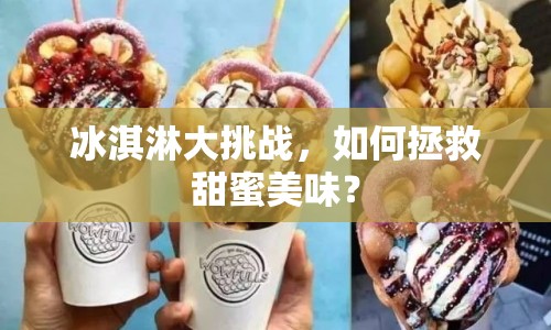 冰淇淋大挑戰(zhàn)，如何拯救甜蜜美味？