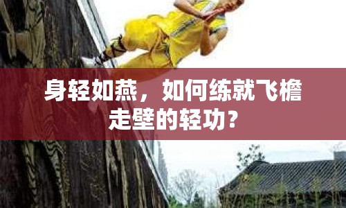 身輕如燕，如何練就飛檐走壁的輕功？