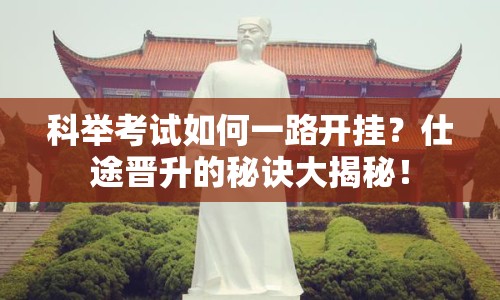 科舉考試如何一路開掛？仕途晉升的秘訣大揭秘！