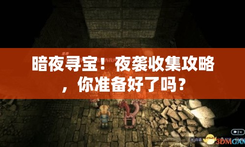 暗夜尋寶！夜襲收集攻略，你準(zhǔn)備好了嗎？