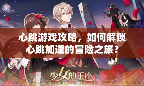 心跳游戲攻略，如何解鎖心跳加速的冒險之旅？
