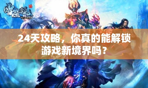 24天攻略，你真的能解鎖游戲新境界嗎？