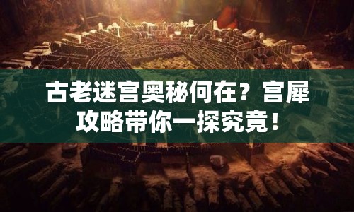 古老迷宮奧秘何在？宮犀攻略帶你一探究竟！