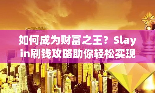 如何成為財(cái)富之王？Slayin刷錢攻略助你輕松實(shí)現(xiàn)！