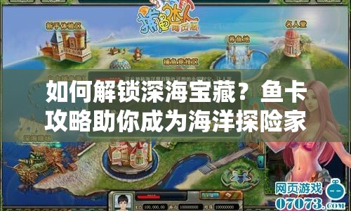 如何解鎖深海寶藏？魚(yú)卡攻略助你成為海洋探險(xiǎn)家！