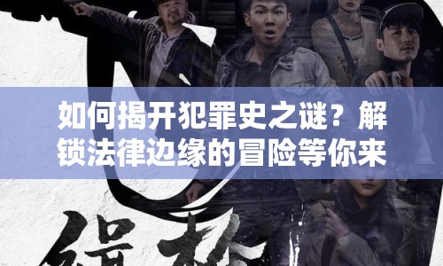 如何揭開犯罪史之謎？解鎖法律邊緣的冒險等你來探索！