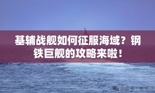 基輔戰(zhàn)艦如何征服海域？鋼鐵巨艦的攻略來(lái)啦！