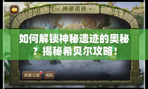 如何解鎖神秘遺跡的奧秘？揭秘希貝爾攻略！