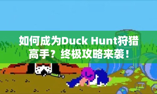 如何成為Duck Hunt狩獵高手？終極攻略來(lái)襲！